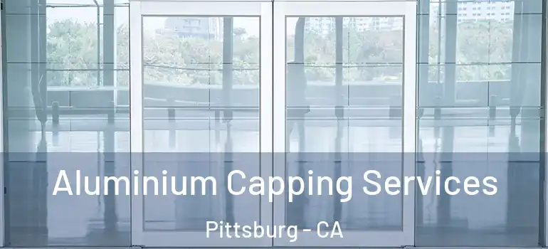  Aluminium Capping Services Pittsburg - CA