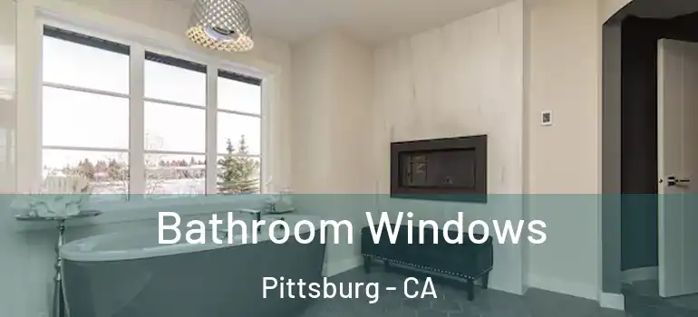  Bathroom Windows Pittsburg - CA