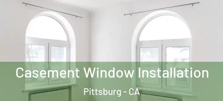  Casement Window Installation Pittsburg - CA