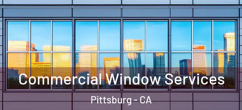  Commercial Window Services Pittsburg - CA