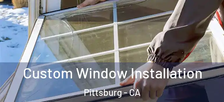  Custom Window Installation Pittsburg - CA