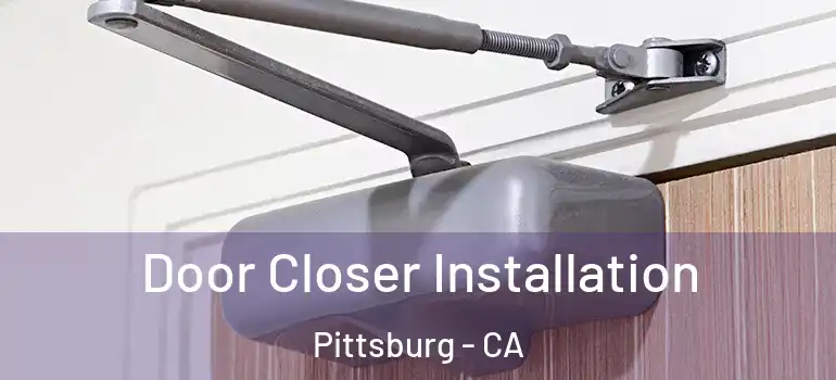  Door Closer Installation Pittsburg - CA