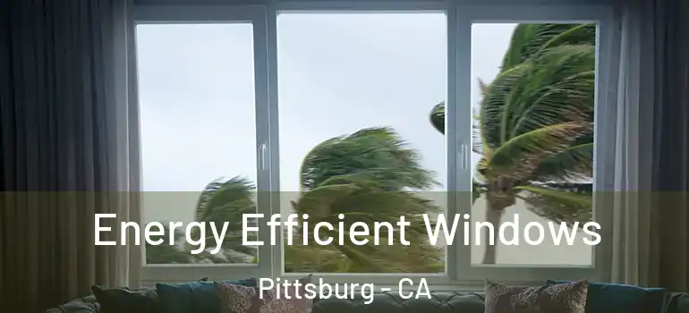  Energy Efficient Windows Pittsburg - CA