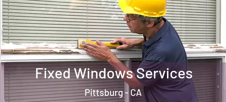  Fixed Windows Services Pittsburg - CA