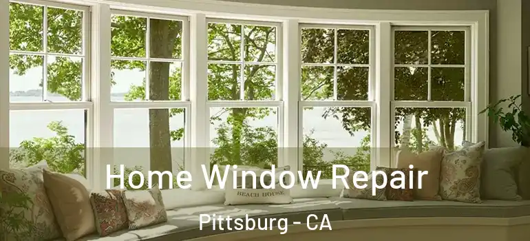  Home Window Repair Pittsburg - CA