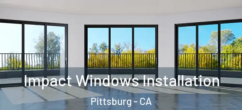  Impact Windows Installation Pittsburg - CA