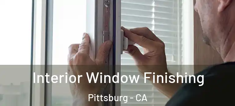  Interior Window Finishing Pittsburg - CA