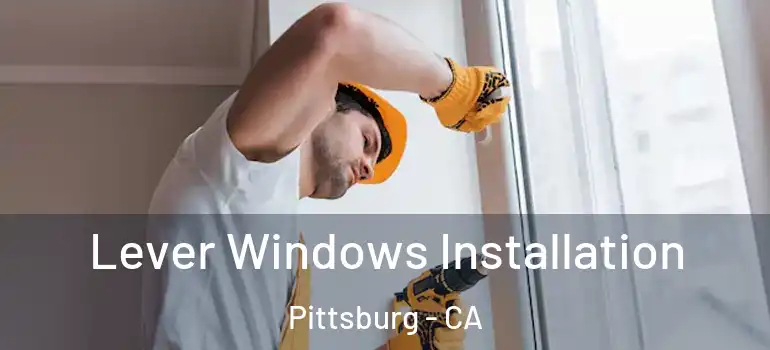  Lever Windows Installation Pittsburg - CA