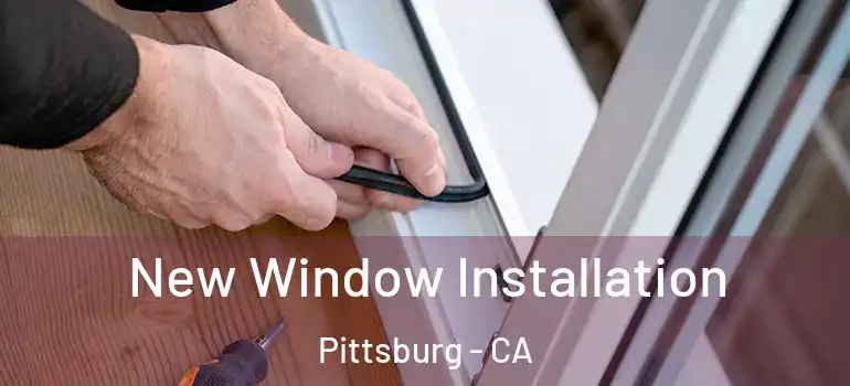  New Window Installation Pittsburg - CA