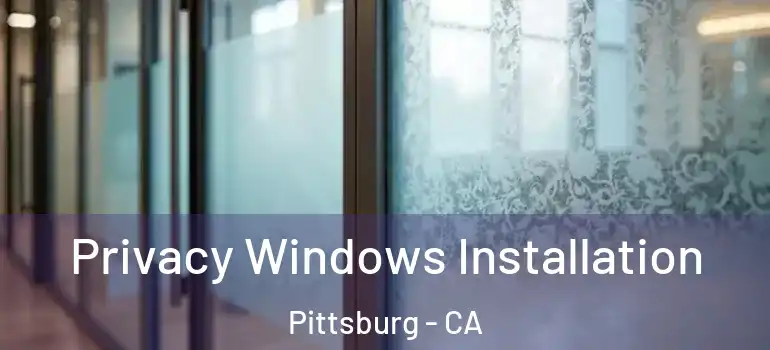  Privacy Windows Installation Pittsburg - CA