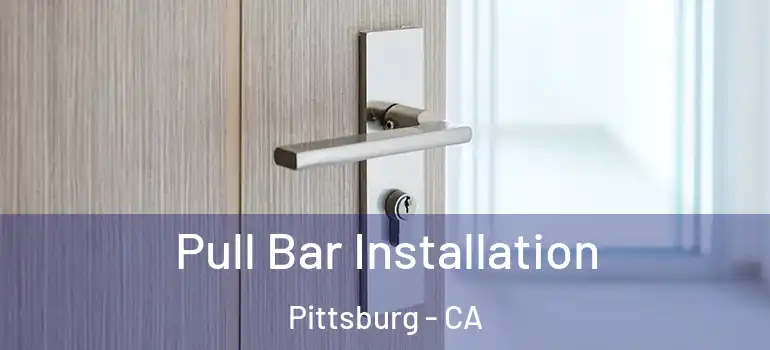  Pull Bar Installation Pittsburg - CA
