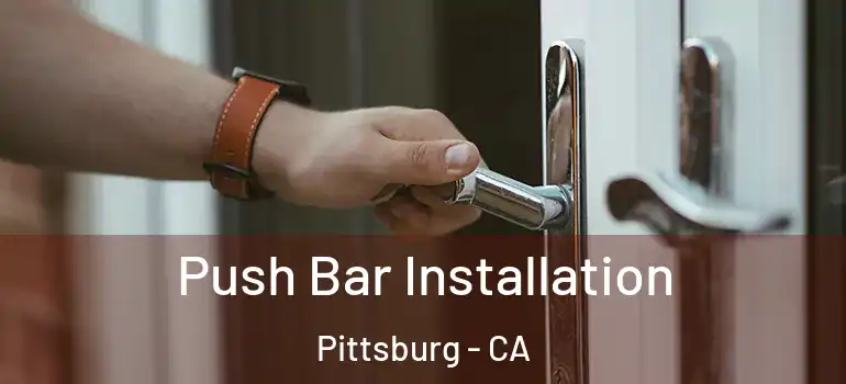  Push Bar Installation Pittsburg - CA