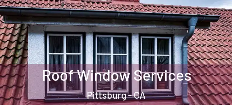  Roof Window Services Pittsburg - CA