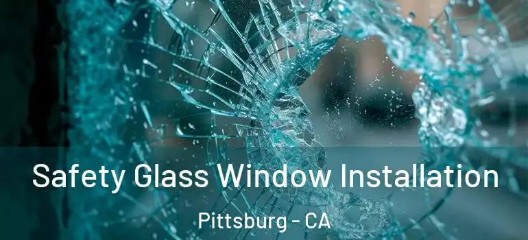  Safety Glass Window Installation Pittsburg - CA
