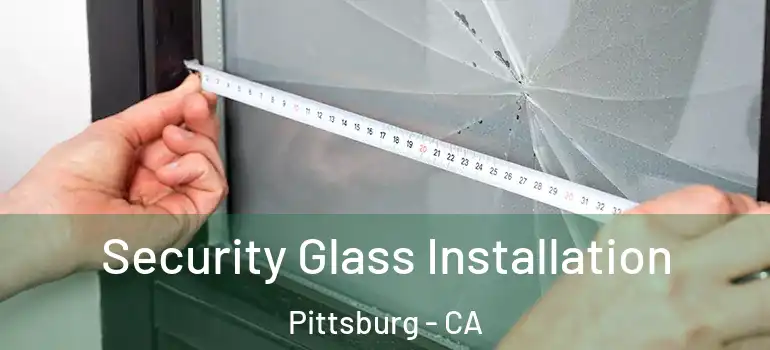  Security Glass Installation Pittsburg - CA