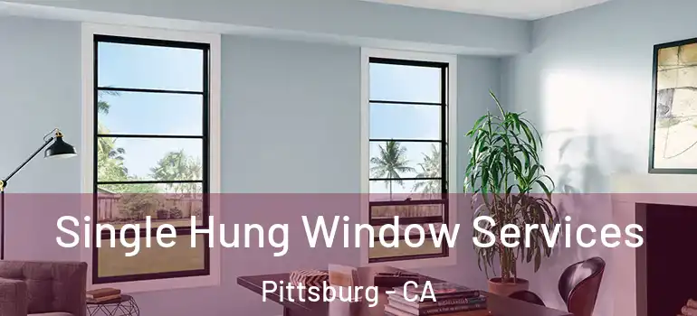  Single Hung Window Services Pittsburg - CA
