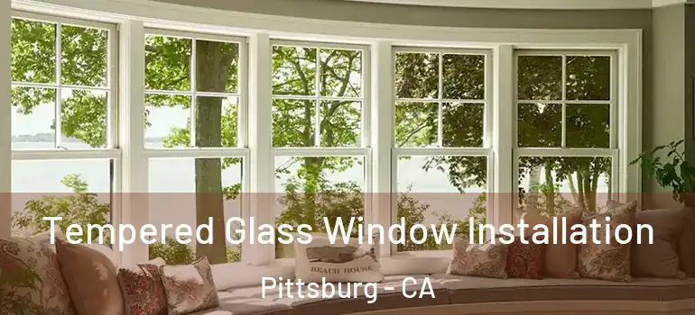  Tempered Glass Window Installation Pittsburg - CA