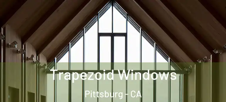  Trapezoid Windows Pittsburg - CA