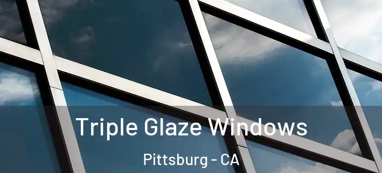  Triple Glaze Windows Pittsburg - CA