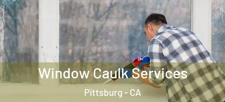  Window Caulk Services Pittsburg - CA
