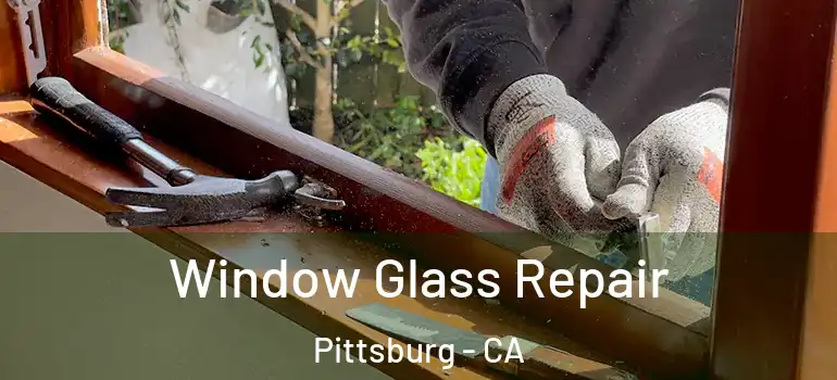  Window Glass Repair Pittsburg - CA