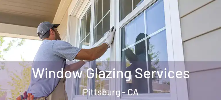  Window Glazing Services Pittsburg - CA