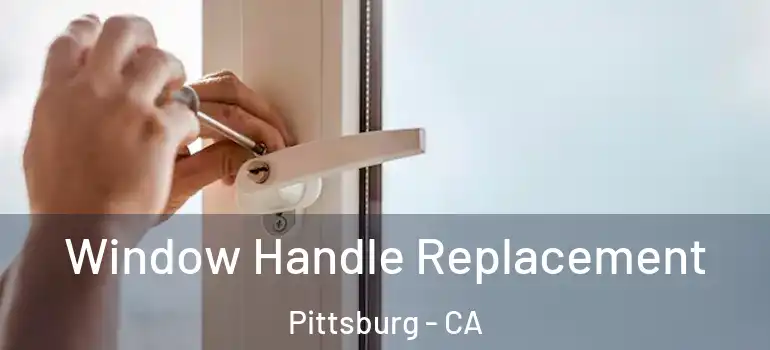  Window Handle Replacement Pittsburg - CA