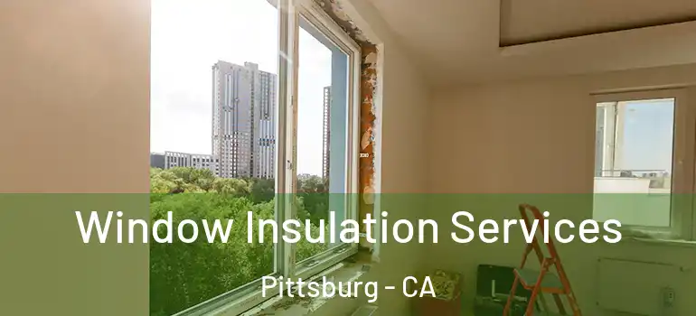  Window Insulation Services Pittsburg - CA