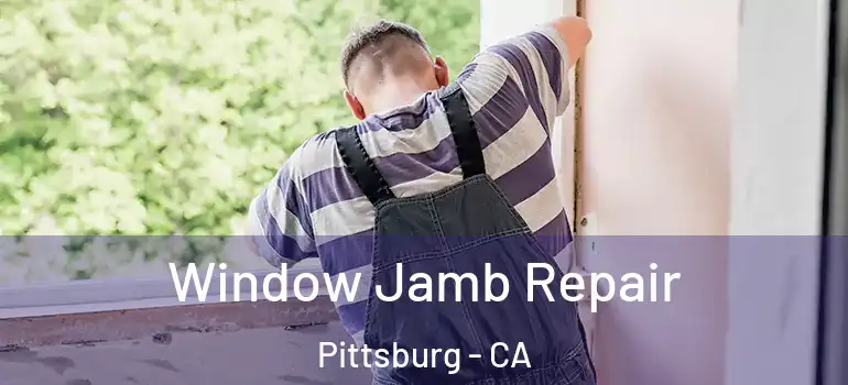  Window Jamb Repair Pittsburg - CA