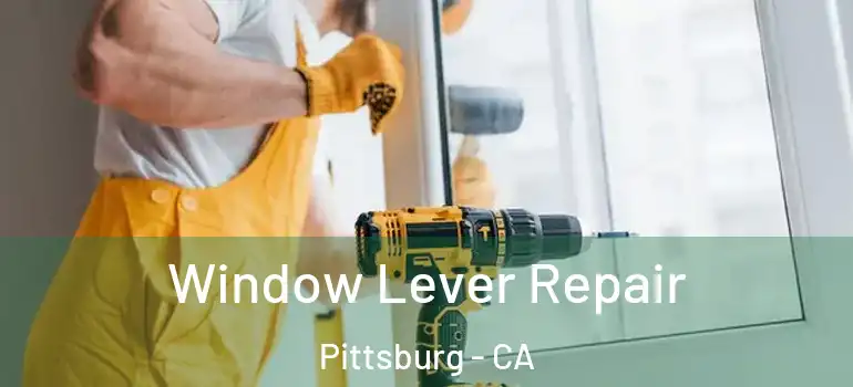  Window Lever Repair Pittsburg - CA