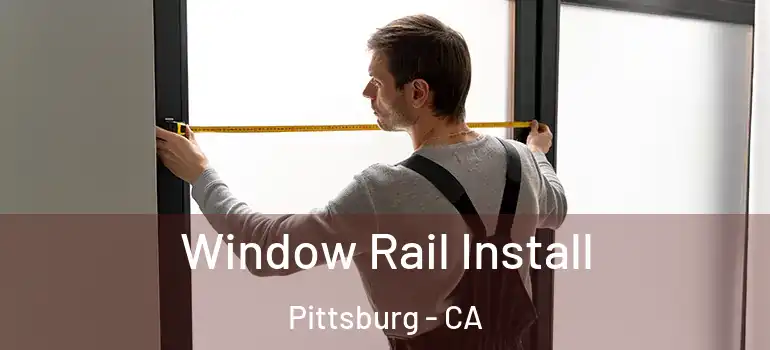  Window Rail Install Pittsburg - CA