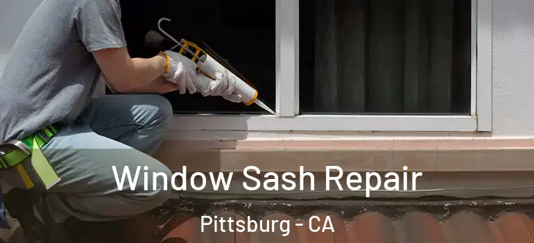  Window Sash Repair Pittsburg - CA