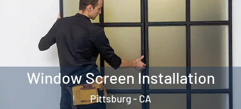  Window Screen Installation Pittsburg - CA